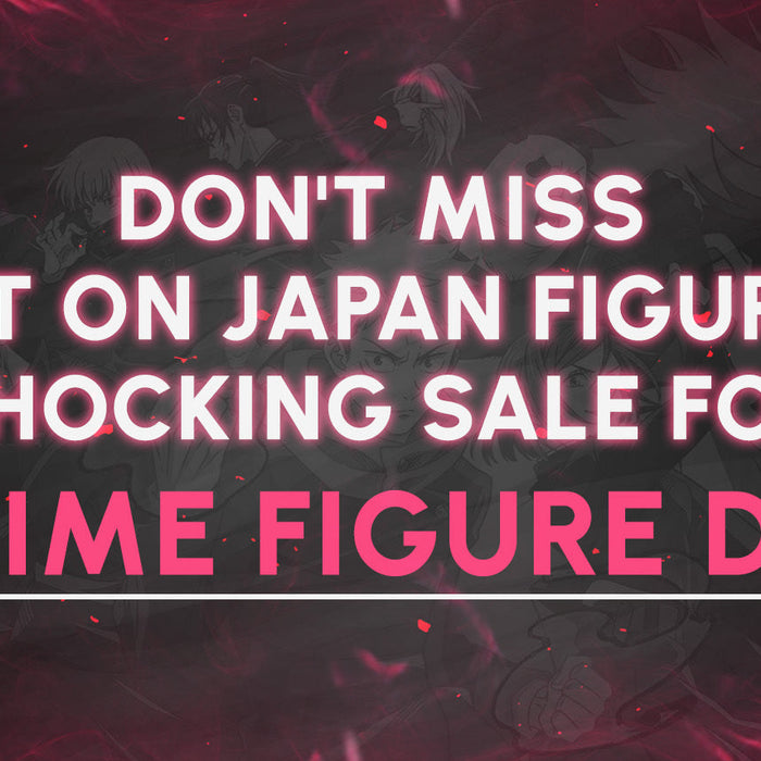 Don't Miss Out On Japan Figure's Shocking Sale For Anime Figure Day!