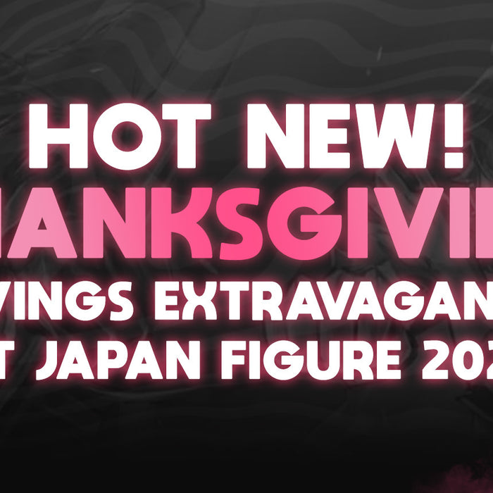 Hot New! Thanksgiving Savings Extravaganza at Japan Figure 2023